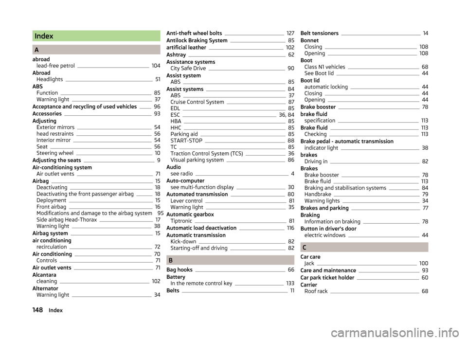 SKODA CITIGO 2014 1.G User Guide Index
A
abroad lead-free petrol
104
Abroad Headlights
51
ABS Function
85
Warning light37
Acceptance and recycling of used vehicles96
Accessories93
Adjusting Exterior mirrors
54
head restraints56
Inter