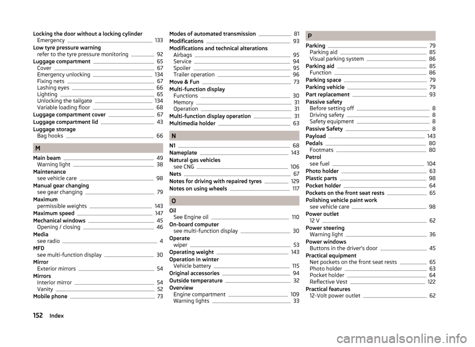 SKODA CITIGO 2014 1.G Owners Manual Locking the door without a locking cylinderEmergency133
Low tyre pressure warning refer to the tyre pressure monitoring
92
Luggage compartment65
Cover67
Emergency unlocking134
Fixing nets67
Lashing ey