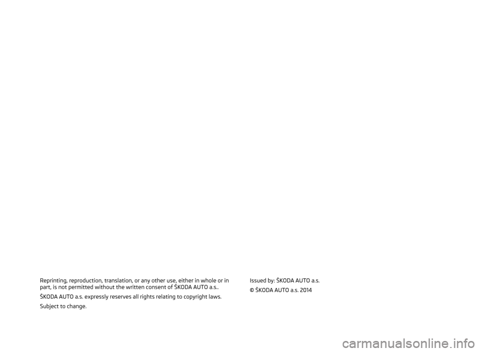 SKODA CITIGO 2014 1.G Owners Manual Reprinting, reproduction, translation, or any other use, either in whole or in
part, is not permitted without the written consent of ŠKODA AUTO a.s..
ŠKODA AUTO a.s. expressly reserves all rights re SKODA CITIGO 2014 1.G Owners Manual Reprinting, reproduction, translation, or any other use, either in whole or in
part, is not permitted without the written consent of ŠKODA AUTO a.s..
ŠKODA AUTO a.s. expressly reserves all rights re
