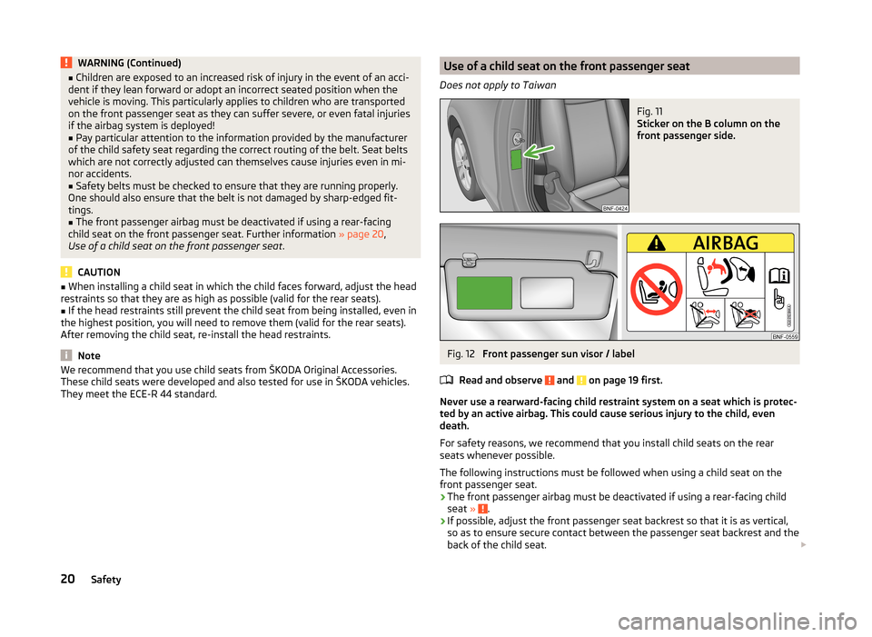 SKODA CITIGO 2014 1.G User Guide WARNING (Continued)■Children are exposed to an increased risk of injury in the event of an acci-
dent if they lean forward or adopt an incorrect seated position when the
vehicle is moving. This part