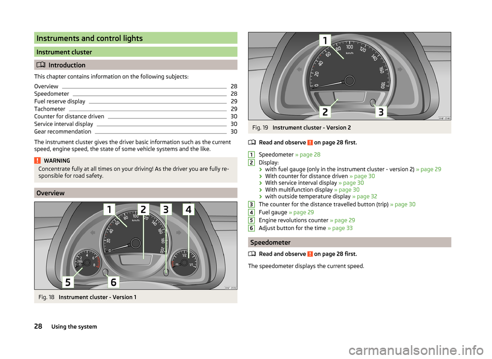SKODA CITIGO 2014 1.G Owners Guide Instruments and control lights
Instrument cluster
Introduction
This chapter contains information on the following subjects:
Overview
28
Speedometer
28
Fuel reserve display
29
Tachometer
29
Counter 