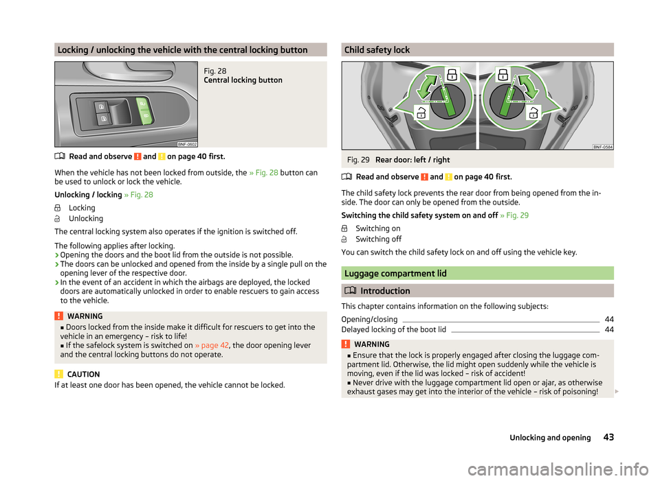 SKODA CITIGO 2014 1.G Owners Manual Locking / unlocking the vehicle with the central locking buttonFig. 28 
Central locking button
Read and observe  and  on page 40 first.
When the vehicle has not been locked from outside, the » Fig. 2