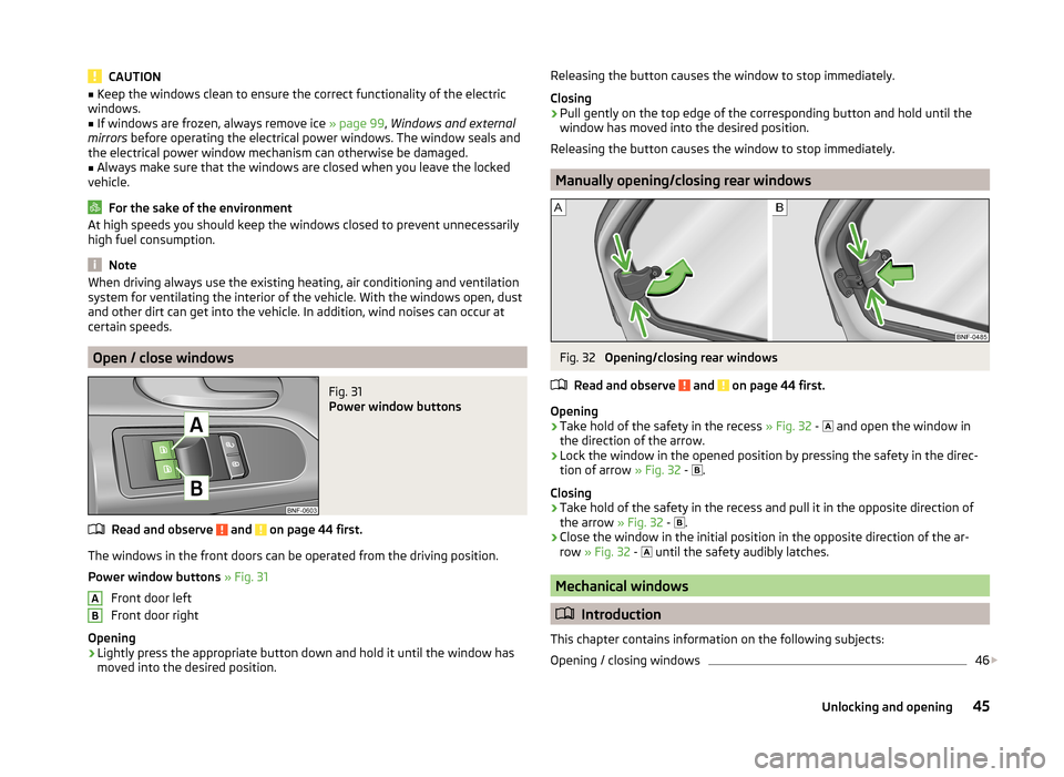 SKODA CITIGO 2014 1.G Owners Manual CAUTION■Keep the windows clean to ensure the correct functionality of the electric
windows.■
If windows are frozen, always remove ice  » page 99, Windows and external
mirrors  before operating th