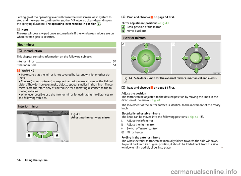 SKODA CITIGO 2014 1.G Workshop Manual Letting go of the operating lever will cause the windscreen wash system to
stop and the wiper to continue for another 1-3 wiper strokes (depending on
the spraying duration). The operating lever remai SKODA CITIGO 2014 1.G Workshop Manual Letting go of the operating lever will cause the windscreen wash system to
stop and the wiper to continue for another 1-3 wiper strokes (depending on
the spraying duration). The operating lever remai