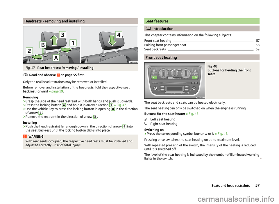 SKODA CITIGO 2014 1.G Owners Manual Headrests - removing and installingFig. 47 
Rear headrests: Removing / installing
Read and observe 
 on page 55 first.
Only the real head restraints may be removed or installed.
Before removal and ins