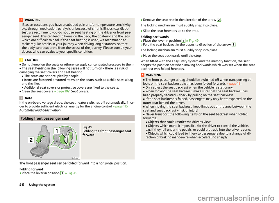 SKODA CITIGO 2014 1.G Owners Manual WARNINGIf, as an occupant, you have a subdued pain and/or temperature sensitivity,
e.g. through medication, paralysis or because of chronic illness (e.g. diabe-
tes), we recommend you do not use seat 