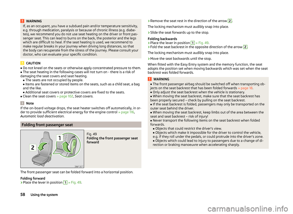 SKODA CITIGO 2014 1.G Repair Manual WARNINGIf, as an occupant, you have a subdued pain and/or temperature sensitivity,
e.g. through medication, paralysis or because of chronic illness (e.g. diabe-
tes), we recommend you do not use seat SKODA CITIGO 2014 1.G Repair Manual WARNINGIf, as an occupant, you have a subdued pain and/or temperature sensitivity,
e.g. through medication, paralysis or because of chronic illness (e.g. diabe-
tes), we recommend you do not use seat