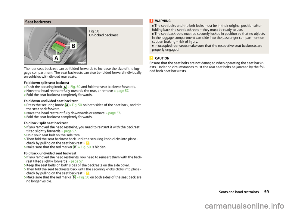 SKODA CITIGO 2014 1.G Owners Manual Seat backrestsFig. 50 
Unlocked backrest
The rear seat backrest can be folded forwards to increase the size of the lug-
gage compartment. The seat backrests can also be folded forward individually
on 