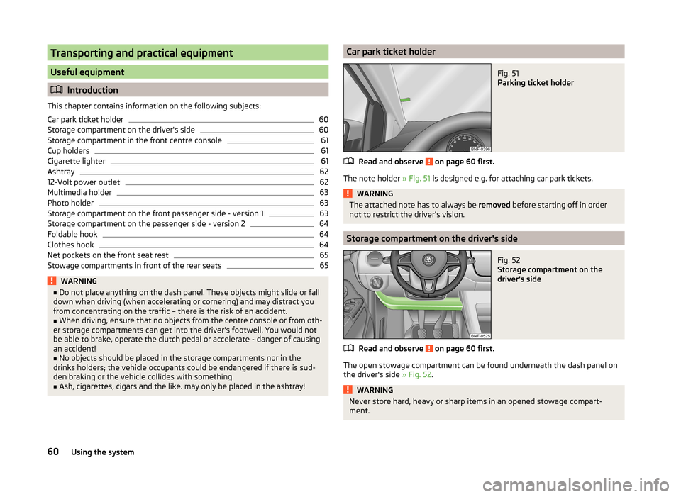 SKODA CITIGO 2014 1.G Owners Manual Transporting and practical equipment
Useful equipment
Introduction
This chapter contains information on the following subjects:
Car park ticket holder
60
Storage compartment on the drivers side
60