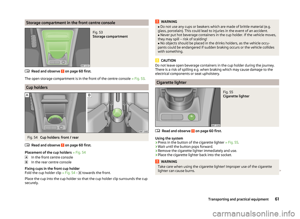 SKODA CITIGO 2014 1.G Owners Manual Storage compartment in the front centre consoleFig. 53 
Storage compartment
Read and observe  on page 60 first.
The open storage compartment is in the front of the centre console » Fig. 53.
Cup holde