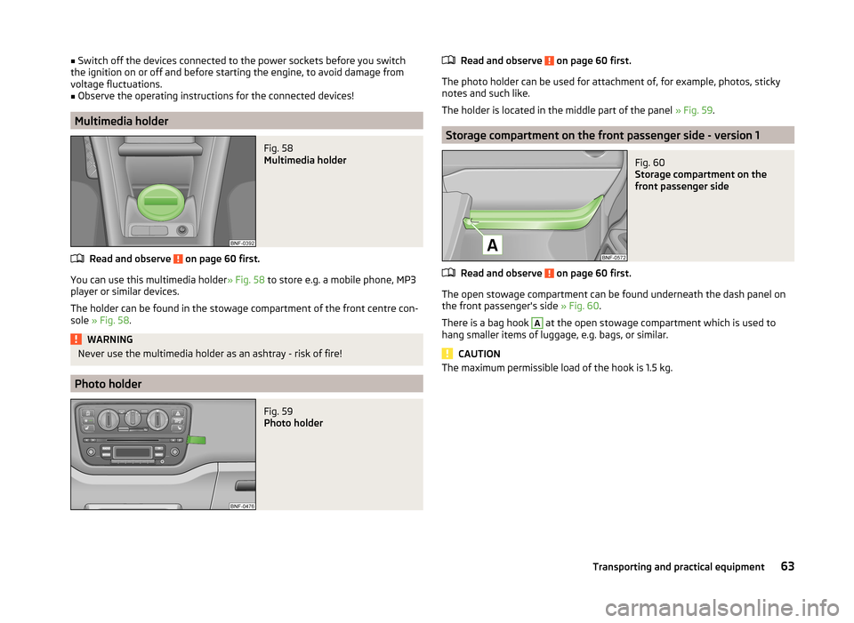 SKODA CITIGO 2014 1.G Repair Manual ■Switch off the devices connected to the power sockets before you switch
the ignition on or off and before starting the engine, to avoid damage from
voltage fluctuations.■
Observe the operating in SKODA CITIGO 2014 1.G Repair Manual ■Switch off the devices connected to the power sockets before you switch
the ignition on or off and before starting the engine, to avoid damage from
voltage fluctuations.■
Observe the operating in