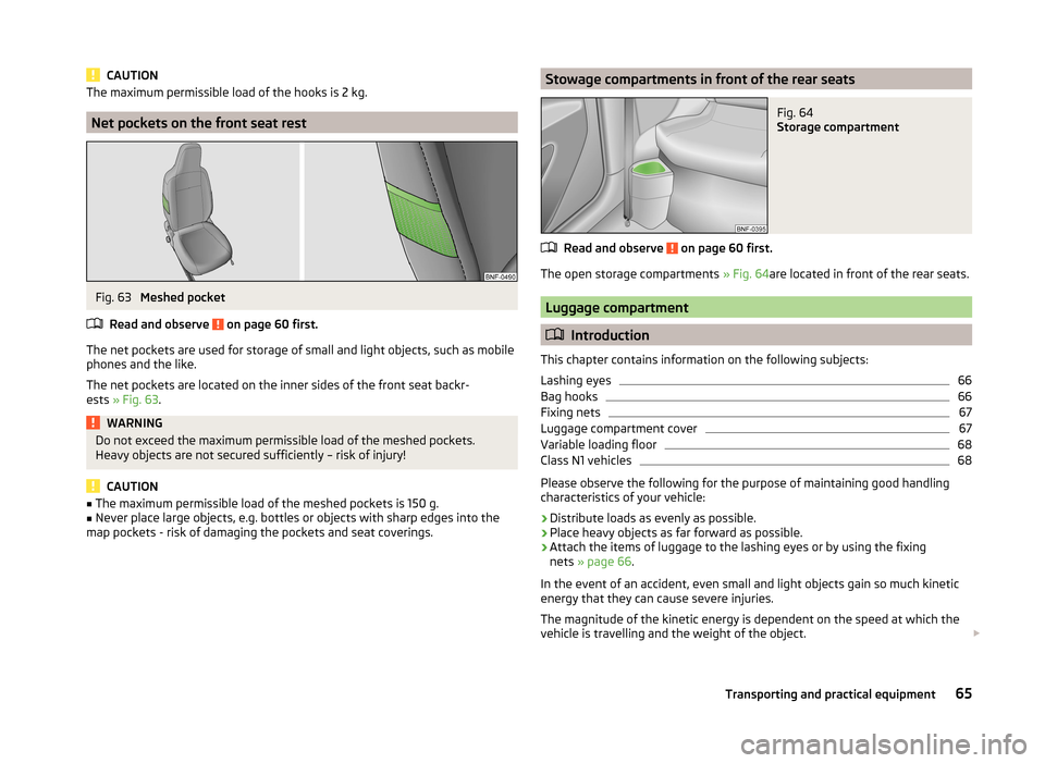 SKODA CITIGO 2014 1.G Owners Manual CAUTIONThe maximum permissible load of the hooks is 2 kg.
Net pockets on the front seat rest
Fig. 63 
Meshed pocket
Read and observe 
 on page 60 first.
The net pockets are used for storage of small a