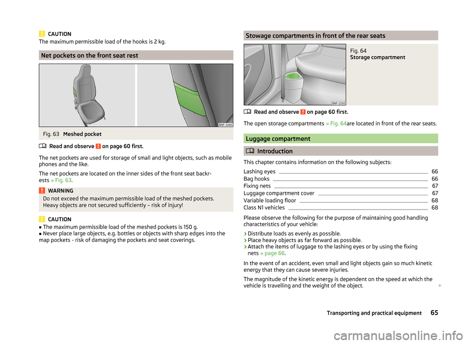 SKODA CITIGO 2014 1.G Repair Manual CAUTIONThe maximum permissible load of the hooks is 2 kg.
Net pockets on the front seat rest
Fig. 63
Meshed pocket
Read and observe
on page 60 first.
The net pockets are used for storage of small a SKODA CITIGO 2014 1.G Repair Manual CAUTIONThe maximum permissible load of the hooks is 2 kg.
Net pockets on the front seat rest
Fig. 63
Meshed pocket
Read and observe
on page 60 first.
The net pockets are used for storage of small a