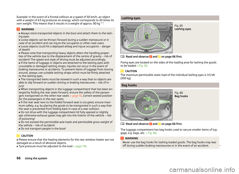 SKODA CITIGO 2014 1.G Owners Manual Example: In the event of a frontal collision at a speed of 50 km/h, an object
with a weight of 4.5 kg produces an energy, which corresponds to 20 times its
own weight. This means that it results in a 