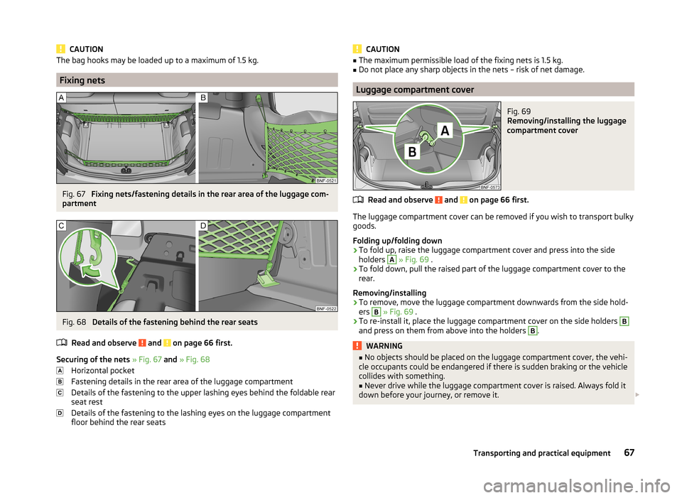 SKODA CITIGO 2014 1.G Owners Manual CAUTIONThe bag hooks may be loaded up to a maximum of 1.5 kg.
Fixing nets
Fig. 67 
Fixing nets/fastening details in the rear area of the luggage com-
partment
Fig. 68 
Details of the fastening behind 