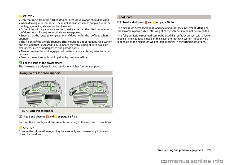 SKODA CITIGO 2014 1.G Owners Manual CAUTION■Only roof racks from the ŠKODA Original Accessories range should be used.■When dealing with roof racks, the installation instructions supplied with the
roof luggage rack system must be ob