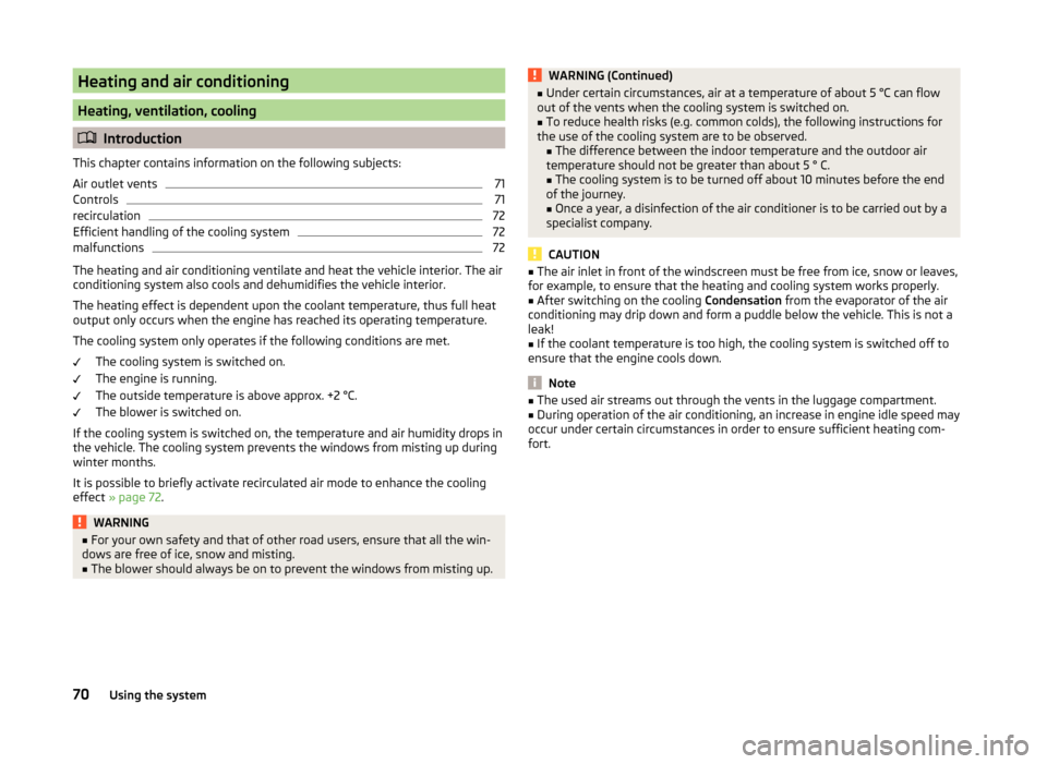 SKODA CITIGO 2014 1.G Owners Manual Heating and air conditioning
Heating, ventilation, cooling
Introduction
This chapter contains information on the following subjects:
Air outlet vents
71
Controls
71
recirculation
72
Efficient handl