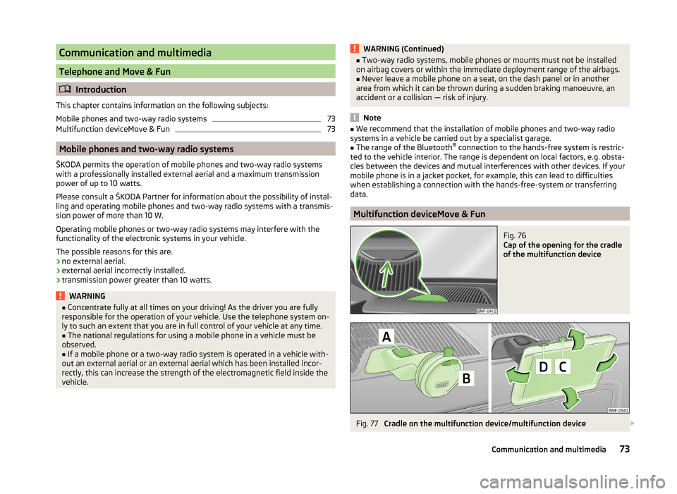 SKODA CITIGO 2014 1.G Manual PDF Communication and multimedia
Telephone and Move & Fun
Introduction
This chapter contains information on the following subjects:
Mobile phones and two-way radio systems
73
Multifunction deviceMove & SKODA CITIGO 2014 1.G Manual PDF Communication and multimedia
Telephone and Move & Fun
Introduction
This chapter contains information on the following subjects:
Mobile phones and two-way radio systems
73
Multifunction deviceMove &