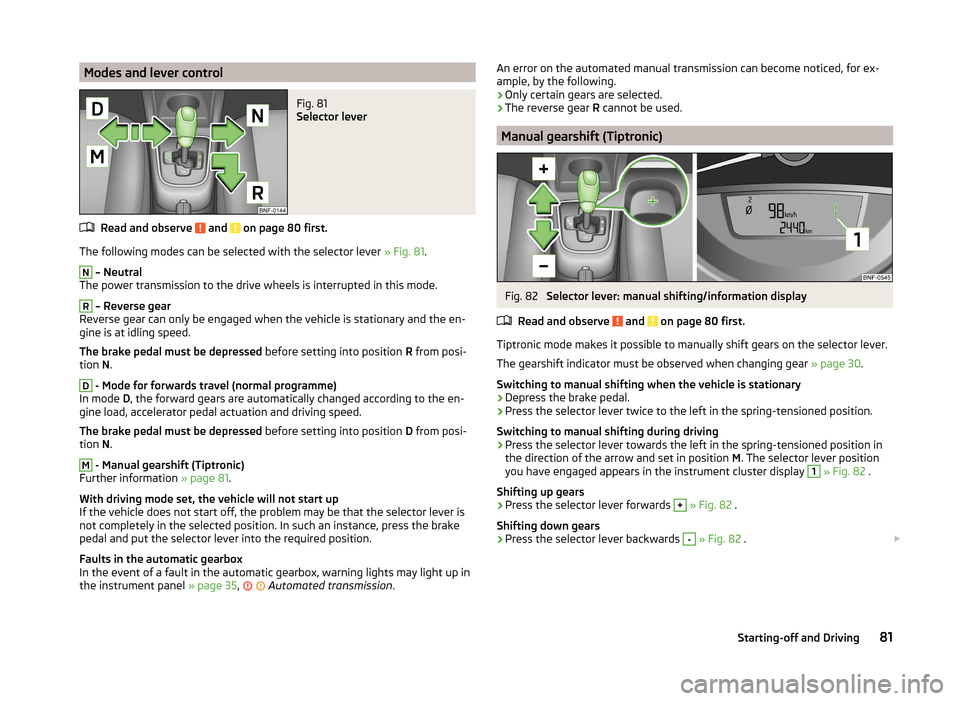 SKODA CITIGO 2014 1.G Repair Manual Modes and lever controlFig. 81 
Selector lever
Read and observe  and  on page 80 first.
The following modes can be selected with the selector lever » Fig. 81.
N
 – Neutral
The power transmission to