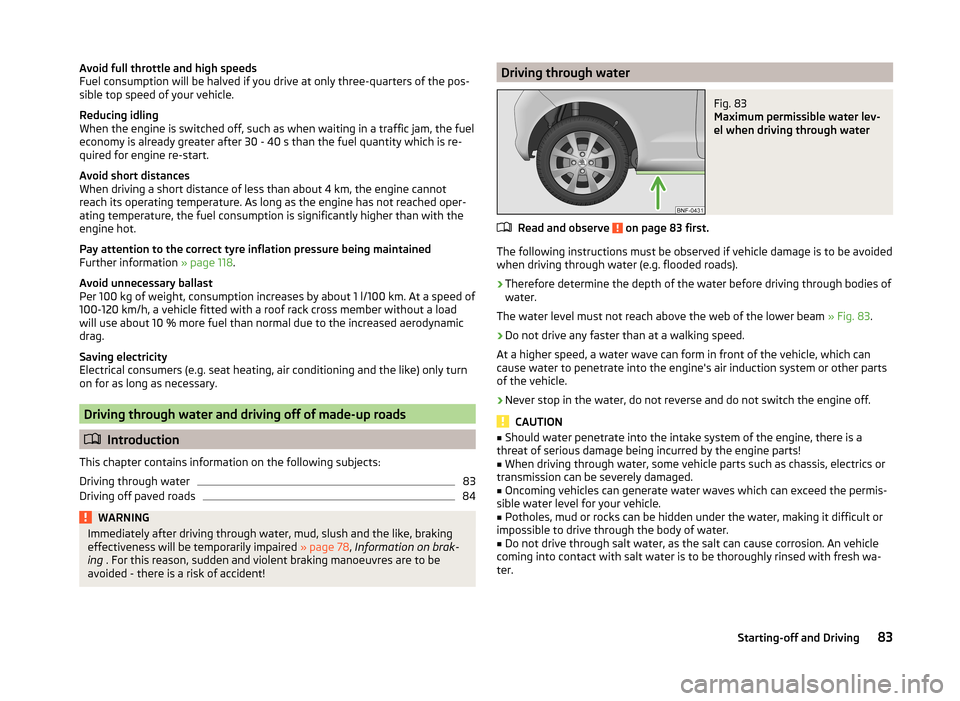 SKODA CITIGO 2014 1.G Manual Online Avoid full throttle and high speeds
Fuel consumption will be halved if you drive at only three-quarters of the pos-
sible top speed of your vehicle.
Reducing idling
When the engine is switched off, su SKODA CITIGO 2014 1.G Manual Online Avoid full throttle and high speeds
Fuel consumption will be halved if you drive at only three-quarters of the pos-
sible top speed of your vehicle.
Reducing idling
When the engine is switched off, su