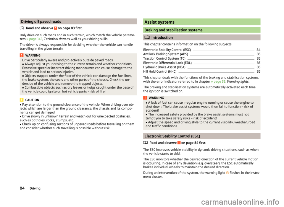 SKODA CITIGO 2014 1.G Owners Manual Driving off paved roadsRead and observe
on page 83 first.
Only drive on such roads and in such terrain, which match the vehicle parame-ters » page 143 , Technical data as well as your driving ski SKODA CITIGO 2014 1.G Owners Manual Driving off paved roadsRead and observe
on page 83 first.
Only drive on such roads and in such terrain, which match the vehicle parame-ters » page 143 , Technical data as well as your driving ski