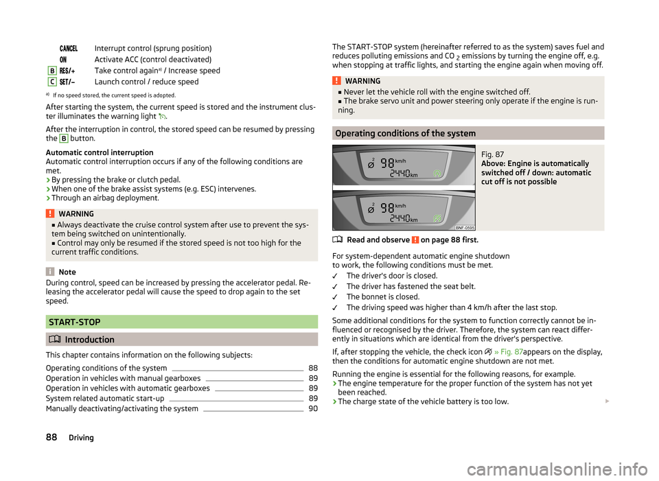 SKODA CITIGO 2014 1.G Owners Manual  Interrupt control (sprung position) Activate ACC (control deactivated)BTake control againa)
 / Increase speedCLaunch control / reduce speeda)
If 