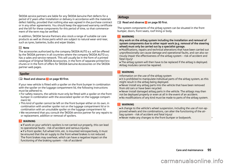 SKODA CITIGO 2014 1.G Owners Manual ŠKODA service partners are liable for any ŠKODA Genuine Part defects for aperiod of 2 years after installation or delivery in accordance with the materials
defect liability, provided that nothing el