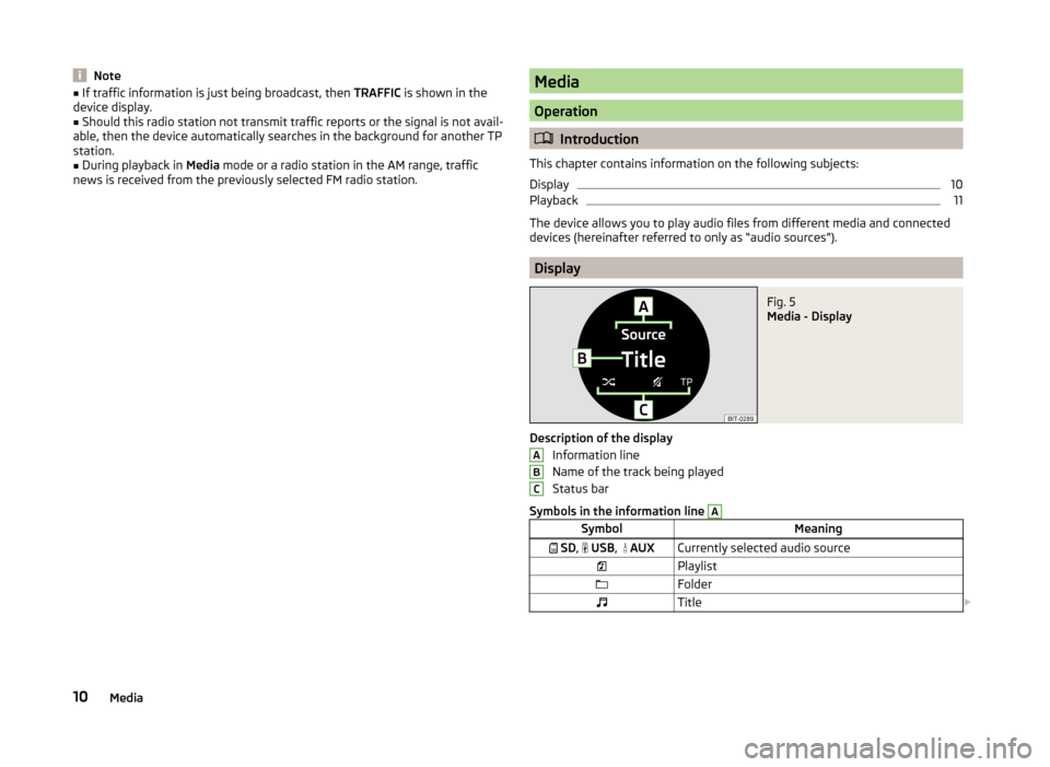 SKODA FABIA 2014 3.G / NJ Blues Infotinment Car Radio Manual Note
■ If traffic information is just being broadcast, then  TRAFFIC is shown in the
device display.
■ Should this radio station not transmit traffic reports or the signal is not avail-
able, then