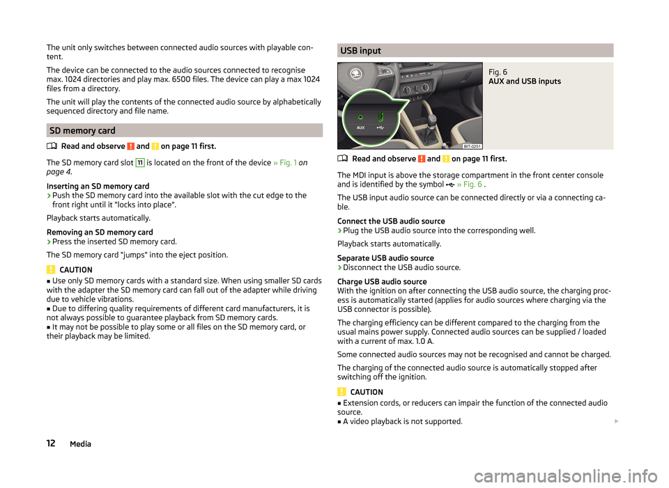 SKODA FABIA 2014 3.G / NJ Blues Infotinment Car Radio Manual The unit only switches between connected audio sources with playable con-
tent.
The device can be connected to the audio sources connected to recognise
max. 1024 directories and play max. 6500 files. SKODA FABIA 2014 3.G / NJ Blues Infotinment Car Radio Manual The unit only switches between connected audio sources with playable con-
tent.
The device can be connected to the audio sources connected to recognise
max. 1024 directories and play max. 6500 files.