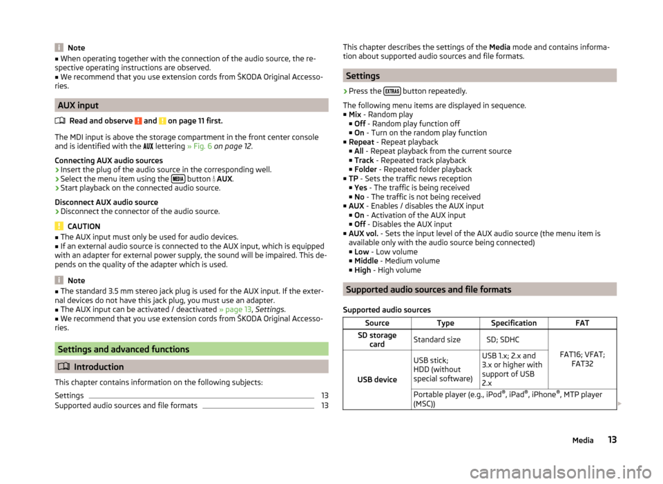 SKODA FABIA 2014 3.G / NJ Blues Infotinment Car Radio Manual Note
■ When operating together with the connection of the audio source, the re-
spective operating instructions are observed.
■ We recommend that you use extension cords from ŠKODA Original Acces