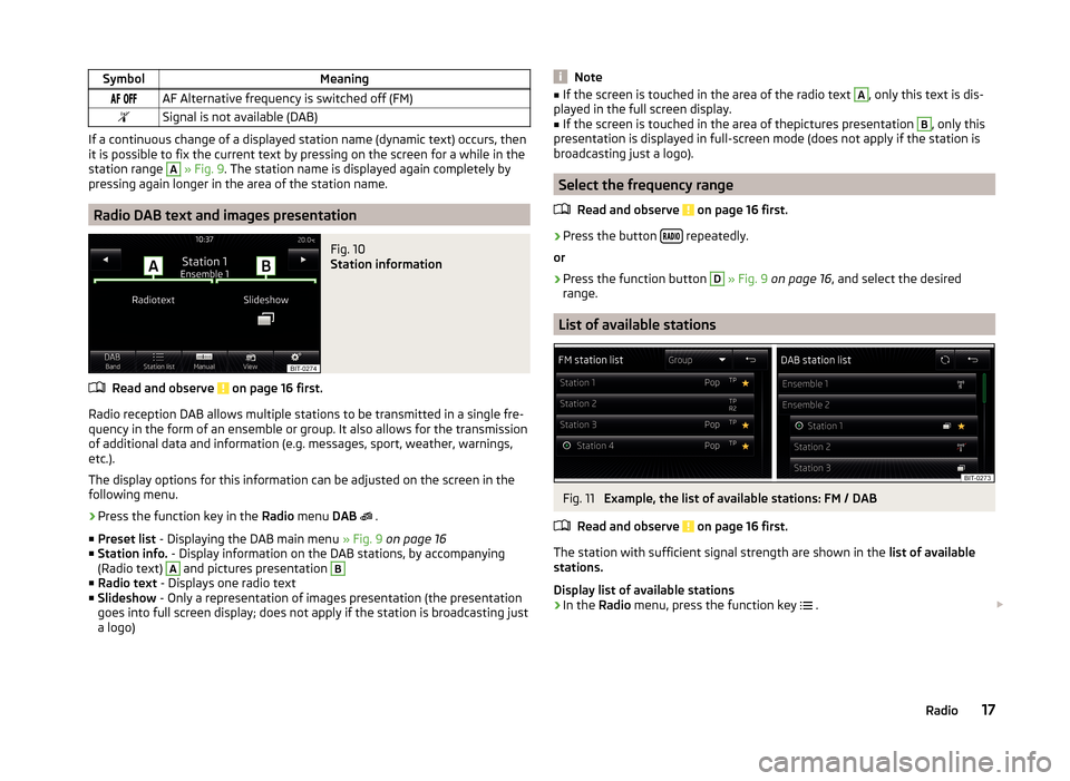SKODA FABIA 2014 3.G / NJ Bolero Car Radio Manual SymbolMeaning AF Alternative frequency is switched off (FM)Signal is not available (DAB)
If a continuous change of a displayed station name (dynamic text) occurs, then
it is possible