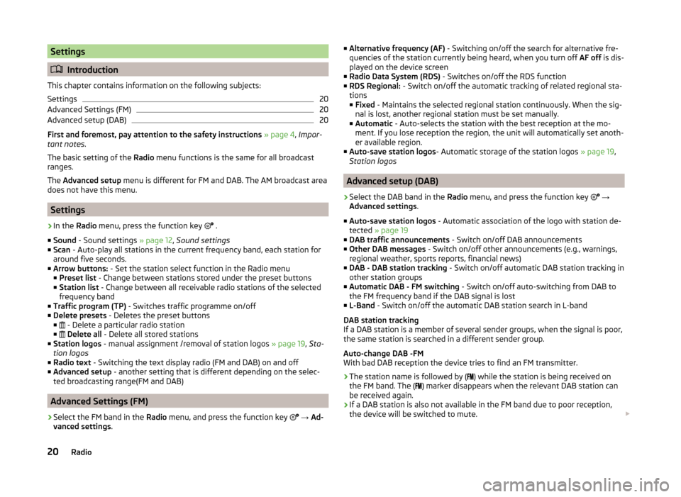 SKODA FABIA 2014 3.G / NJ Bolero Car Radio Manual Settings
Introduction
This chapter contains information on the following subjects:
Settings
20
Advanced Settings (FM)
20
Advanced setup (DAB)
20
First and foremost, pay attention to the safety inst