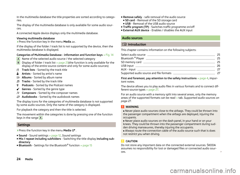 SKODA FABIA 2014 3.G / NJ Bolero Car Radio Manual In the multimedia database the title properties are sorted according to catego-
ries.
The display of the multimedia database is only available for some audio sour-
ces.
A connected Apple device displa