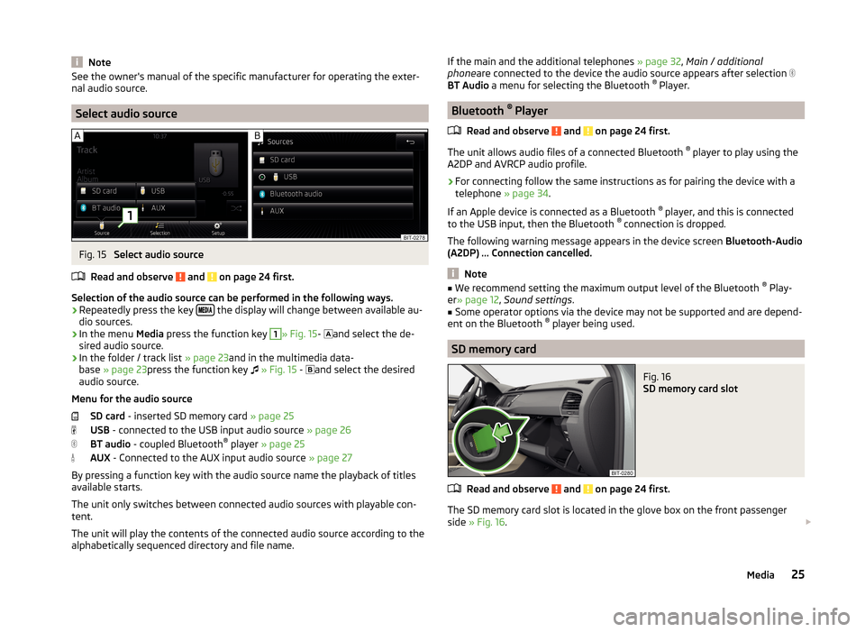SKODA FABIA 2014 3.G / NJ Bolero Car Radio Manual NoteSee the owners manual of the specific manufacturer for operating the exter-
nal audio source.
Select audio source
Fig. 15
Select audio source
Read and observe
and on page 24 first.
Selection SKODA FABIA 2014 3.G / NJ Bolero Car Radio Manual NoteSee the owners manual of the specific manufacturer for operating the exter-
nal audio source.
Select audio source
Fig. 15
Select audio source
Read and observe
and on page 24 first.
Selection