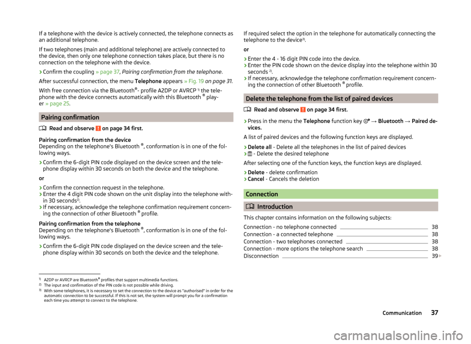 SKODA FABIA 2014 3.G / NJ Bolero Car Radio Manual If a telephone with the device is actively connected, the telephone connects as
an additional telephone.
If two telephones (main and additional telephone) are actively connected to
the device, then on