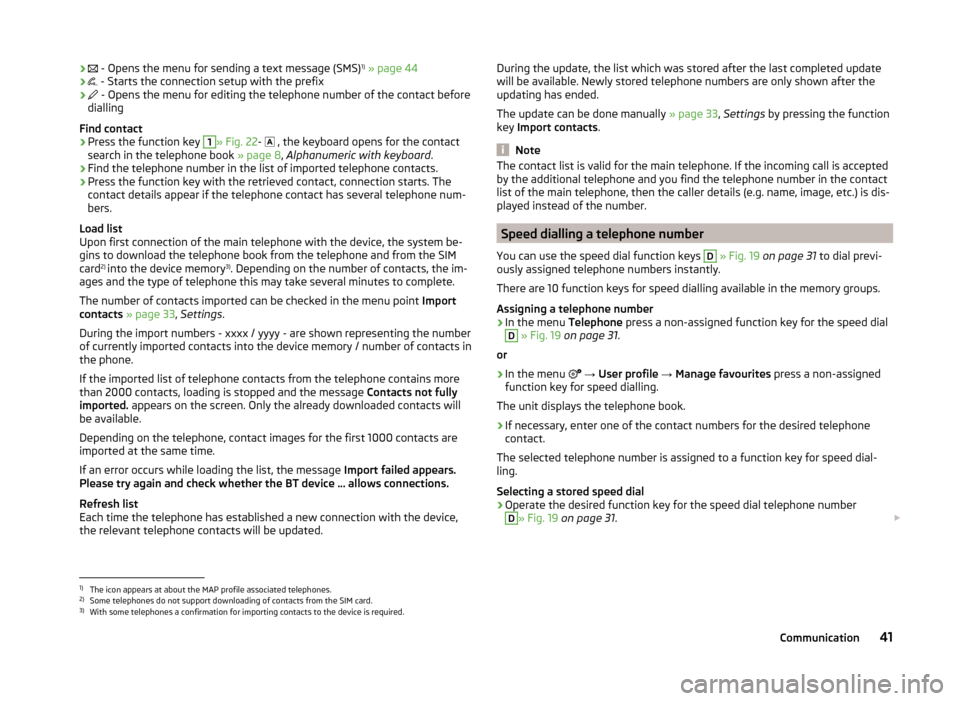 SKODA FABIA 2014 3.G / NJ Bolero Car Radio Manual ›
- Opens the menu for sending a text message (SMS) 1)
» page 44› - Starts the connection setup with the prefix›
- Opens the menu for editing the telephone number of the contact b SKODA FABIA 2014 3.G / NJ Bolero Car Radio Manual ›
- Opens the menu for sending a text message (SMS) 1)
» page 44› - Starts the connection setup with the prefix›
- Opens the menu for editing the telephone number of the contact b