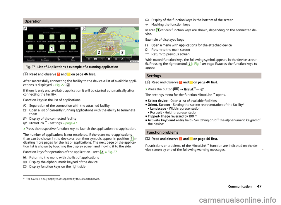 SKODA FABIA 2014 3.G / NJ Bolero Car Radio Manual OperationFig. 27
List of Applications / example of a running application
Read and observe
and on page 46 first.
After successfully connecting the facility to the device a list of available appli-
SKODA FABIA 2014 3.G / NJ Bolero Car Radio Manual OperationFig. 27
List of Applications / example of a running application
Read and observe
and on page 46 first.
After successfully connecting the facility to the device a list of available appli-
