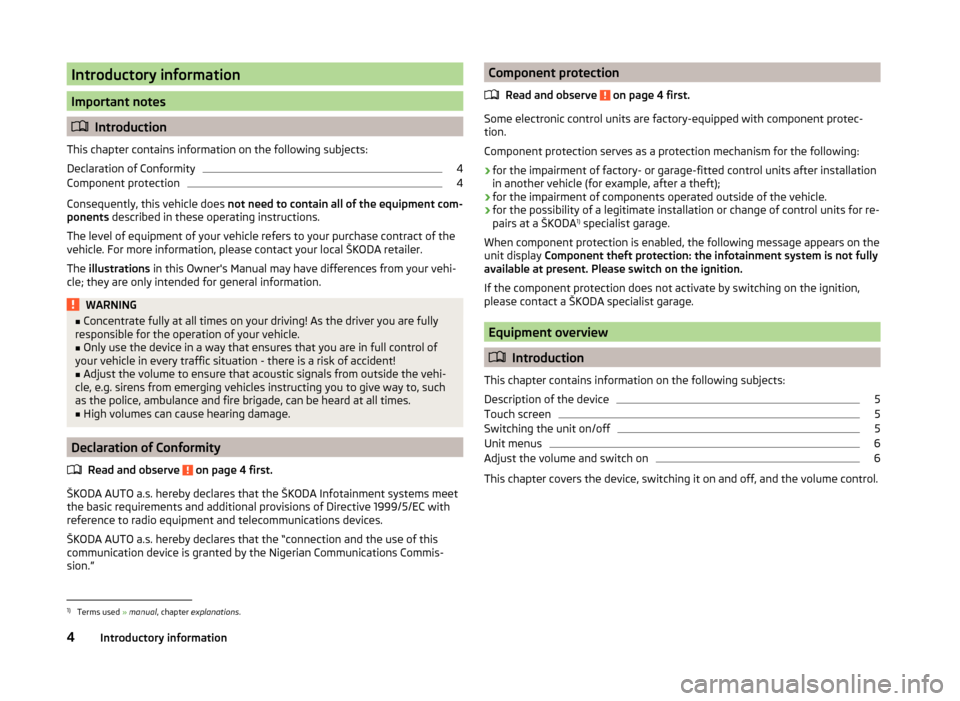 SKODA FABIA 2014 3.G / NJ Bolero Car Radio Manual Introductory information
Important notes
Introduction
This chapter contains information on the following subjects:
Declaration of Conformity
4
Component protection
4
Consequently, this vehicle does