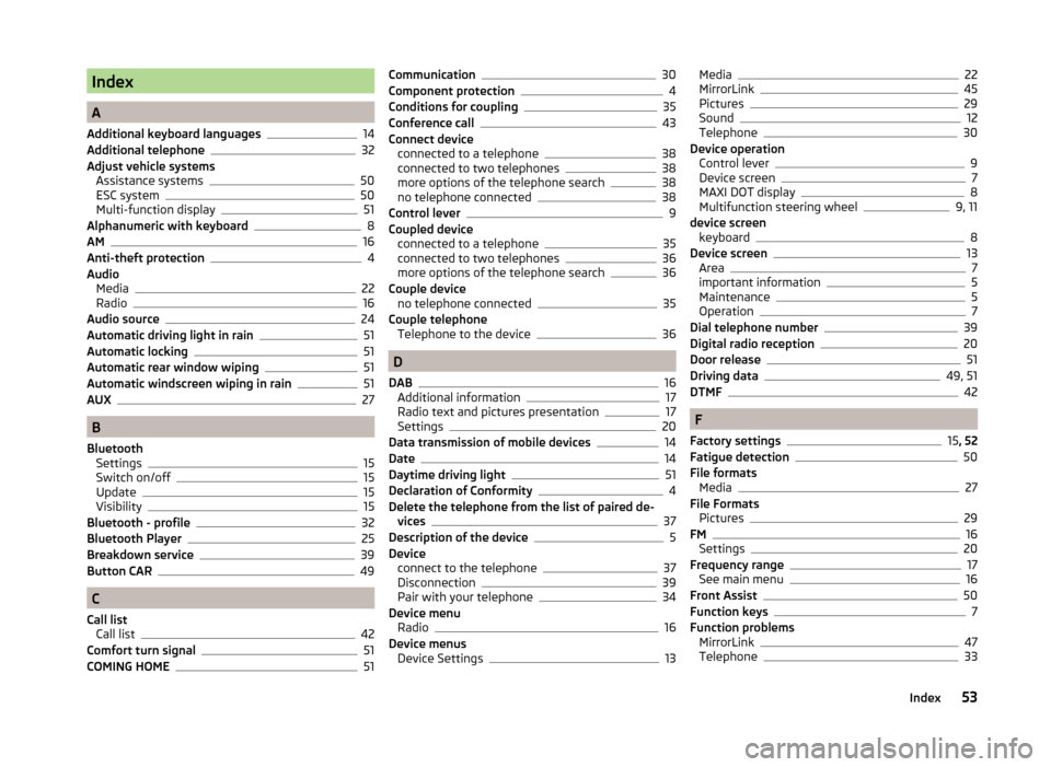 SKODA FABIA 2014 3.G / NJ Bolero Car Radio Manual Index
A
Additional keyboard languages
14
Additional telephone32
Adjust vehicle systems Assistance systems
50
ESC system50
Multi-function display51
Alphanumeric with keyboard8
AM16
Anti-theft protectio