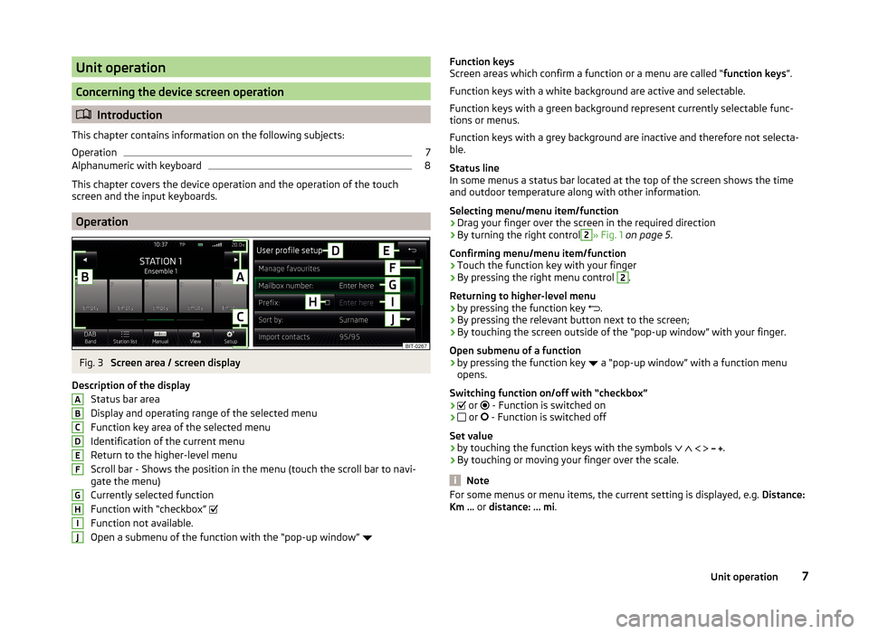 SKODA FABIA 2014 3.G / NJ Bolero Car Radio Manual Unit operation
Concerning the device screen operation
Introduction
This chapter contains information on the following subjects:
Operation
7
Alphanumeric with keyboard
8
This chapter covers the devi SKODA FABIA 2014 3.G / NJ Bolero Car Radio Manual Unit operation
Concerning the device screen operation
Introduction
This chapter contains information on the following subjects:
Operation
7
Alphanumeric with keyboard
8
This chapter covers the devi