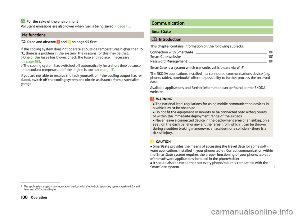 SKODA FABIA 2014 3.G / NJ Owners Manual For the sake of the environmentPollutant emissions are also lower when fuel is being saved » page 113.
Malfunctions
Read and observe 
 and  on page 95 first.
If the cooling system does not operate at