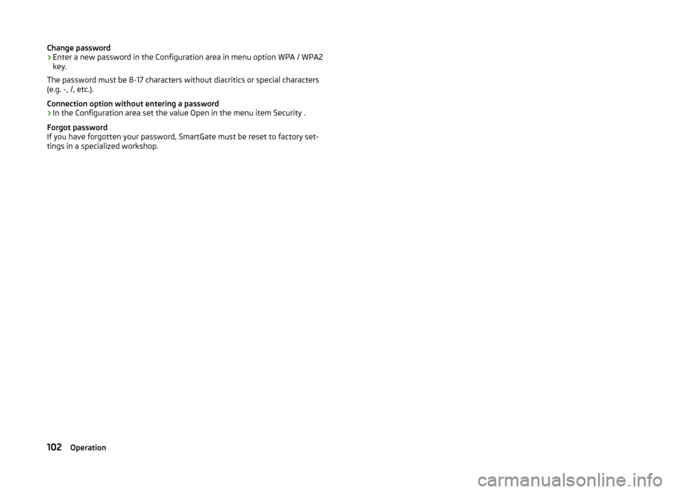 SKODA FABIA 2014 3.G / NJ Owners Manual Change password›Enter a new password in the Configuration area in menu option WPA / WPA2key.
The password must be 8-17 characters without diacritics or special characters
(e.g. -, /, etc.).
Connecti SKODA FABIA 2014 3.G / NJ Owners Manual Change password›Enter a new password in the Configuration area in menu option WPA / WPA2key.
The password must be 8-17 characters without diacritics or special characters
(e.g. -, /, etc.).
Connecti