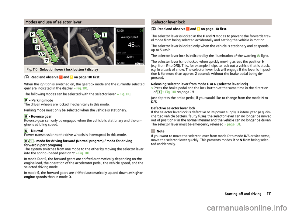 SKODA FABIA 2014 3.G / NJ Owners Manual Modes and use of selector leverFig. 110 
Selection lever / lock button / display
Read and observe 
 and  on page 110 first.
When the ignition is switched on, the gearbox mode and the currently selecte