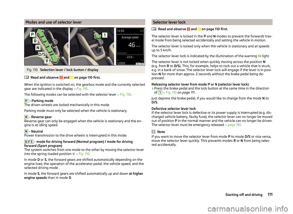 SKODA FABIA 2014 3.G / NJ Owners Manual Modes and use of selector leverFig. 110
Selection lever / lock button / display
Read and observe
and on page 110 first.
When the ignition is switched on, the gearbox mode and the currently selecte SKODA FABIA 2014 3.G / NJ Owners Manual Modes and use of selector leverFig. 110
Selection lever / lock button / display
Read and observe
and on page 110 first.
When the ignition is switched on, the gearbox mode and the currently selecte