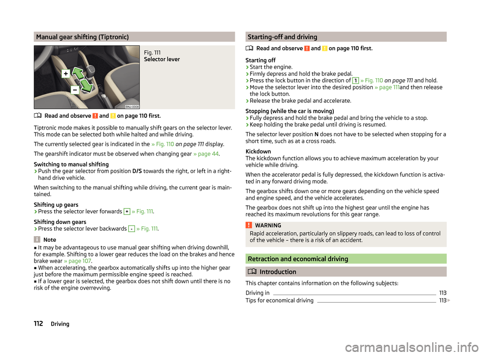 SKODA FABIA 2014 3.G / NJ Owners Manual Manual gear shifting (Tiptronic)Fig. 111 
Selector lever
Read and observe  and  on page 110 first.
Tiptronic mode makes it possible to manually shift gears on the selector lever.This mode can be selec