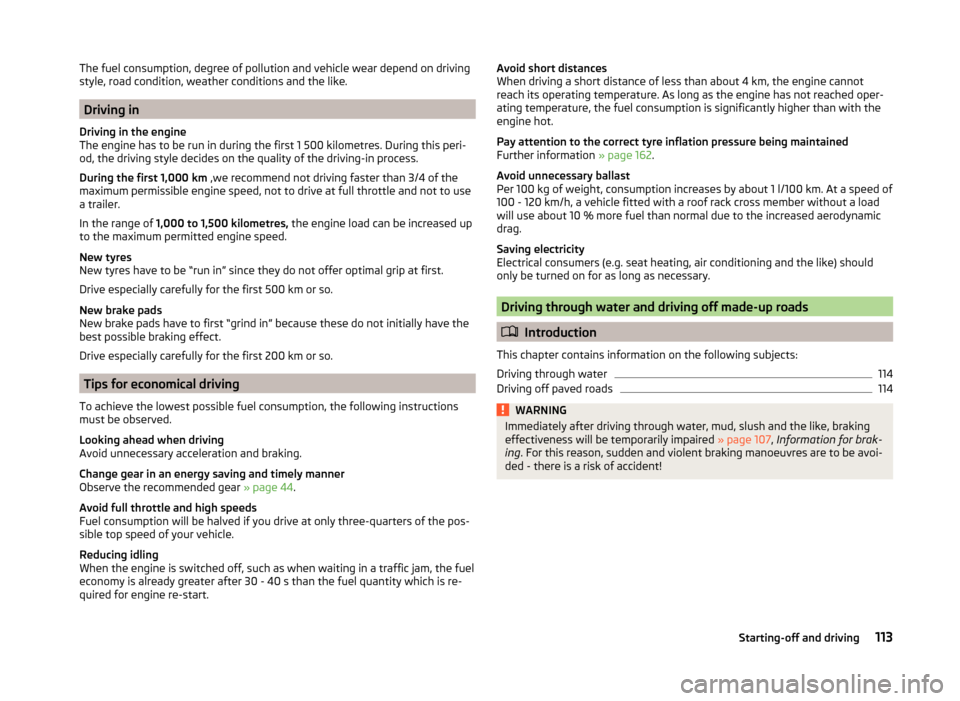 SKODA FABIA 2014 3.G / NJ Owners Manual The fuel consumption, degree of pollution and vehicle wear depend on driving
style, road condition, weather conditions and the like.
Driving in
Driving in the engine
The engine has to be run in during