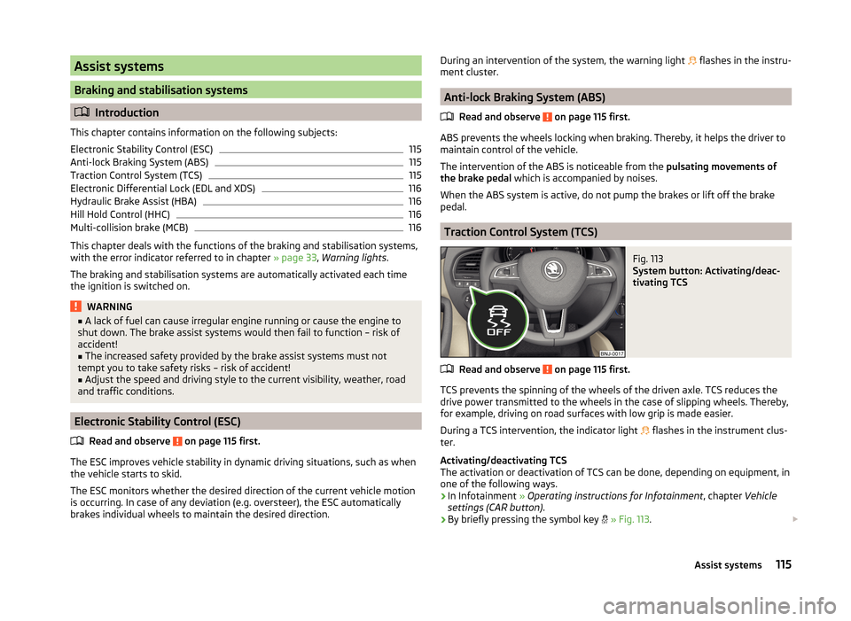 SKODA FABIA 2014 3.G / NJ Owners Manual Assist systems
Braking and stabilisation systems
Introduction
This chapter contains information on the following subjects:
Electronic Stability Control (ESC)
115
Anti-lock Braking System (ABS)
115
