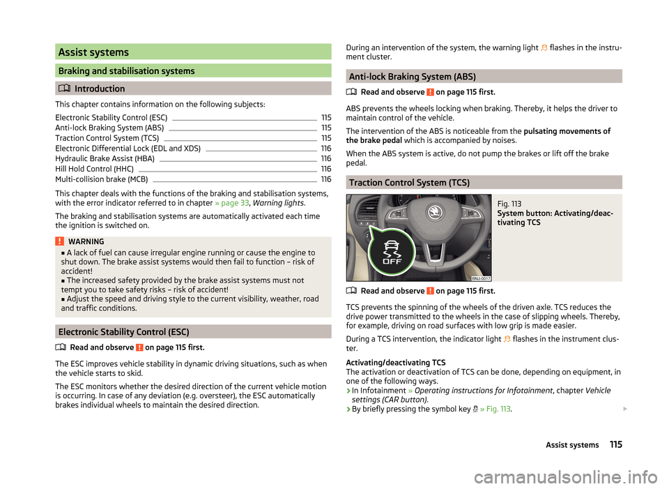 SKODA FABIA 2014 3.G / NJ Owners Manual Assist systems
Braking and stabilisation systems
Introduction
This chapter contains information on the following subjects:
Electronic Stability Control (ESC)
115
Anti-lock Braking System (ABS)
115
SKODA FABIA 2014 3.G / NJ Owners Manual Assist systems
Braking and stabilisation systems
Introduction
This chapter contains information on the following subjects:
Electronic Stability Control (ESC)
115
Anti-lock Braking System (ABS)
115