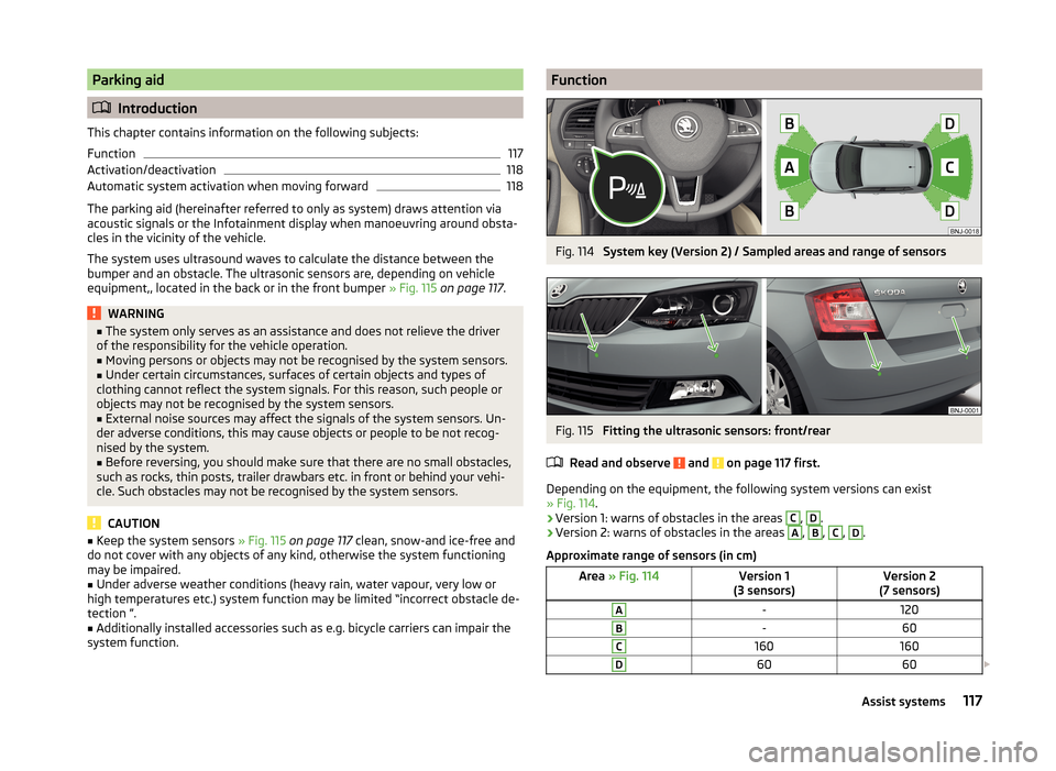 SKODA FABIA 2014 3.G / NJ Owners Manual Parking aid
Introduction
This chapter contains information on the following subjects:
Function
117
Activation/deactivation
118
Automatic system activation when moving forward
118
The parking aid (h SKODA FABIA 2014 3.G / NJ Owners Manual Parking aid
Introduction
This chapter contains information on the following subjects:
Function
117
Activation/deactivation
118
Automatic system activation when moving forward
118
The parking aid (h