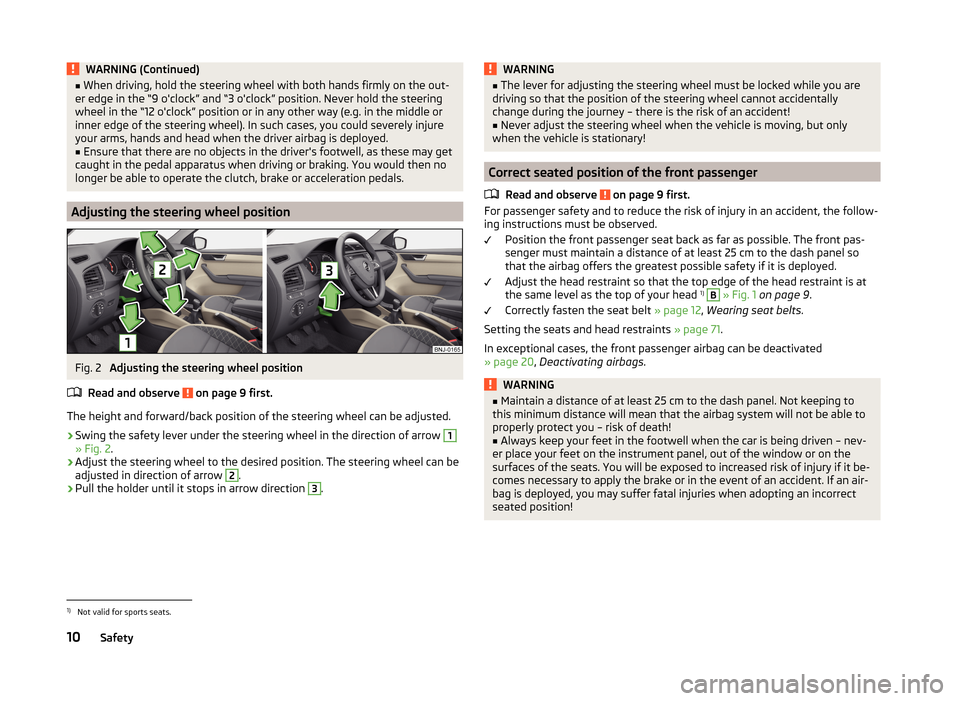 SKODA FABIA 2014 3.G / NJ Owners Manual WARNING (Continued)■When driving, hold the steering wheel with both hands firmly on the out-
er edge in the “9 oclock” and “3 oclock” position. Never hold the steering
wheel in the “12 o